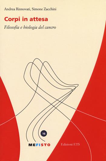 Corpi in attesa. Filosofia e biologia del cancro - Andrea Rinnovati, Simone Zacchini - Libro Edizioni ETS 2017, Mefisto | Libraccio.it