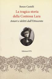 La tragica storia della Contessa Lara. Amori e delitti dall’Ottocento
