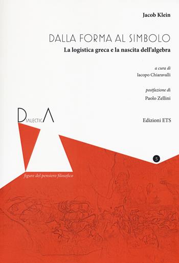 Dall'eidos al simbolo. La logistica greca e la nascita dell’algebra. Ediz. critica - Jacob Klein - Libro Edizioni ETS 2018, Dialectica. Figure del pensiero filosofico | Libraccio.it