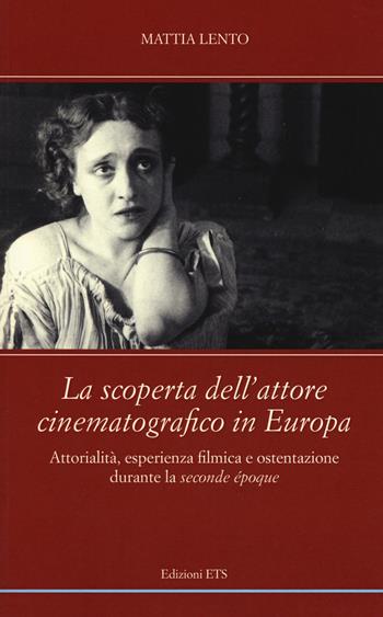 La scoperta dell'attore cinematografico in Europa. Attorialità, esperienza filmica e ostentazione durante la «seconde époque» - Mattia Lento - Libro Edizioni ETS 2017, Scritture della visione | Libraccio.it