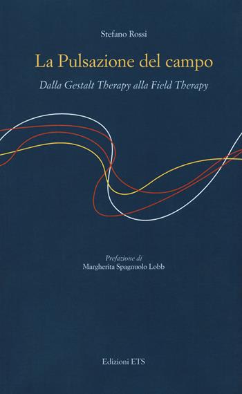 La pulsazione del campo. Dalla Gestalt therapy alla Field Therapy - Stefano Rossi - Libro Edizioni ETS 2017, Psicologia, psicanalisi, psichiatria | Libraccio.it