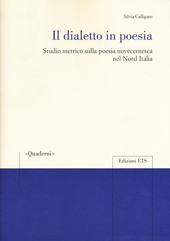 Il dialetto in poesia. Studio metrico sulla poesia novecentesca nel Nord Italia - Silvia Calligaro - Libro Edizioni ETS 2017, Quaderni della Sezione di Italiano dell'Università di Losanna | Libraccio.it