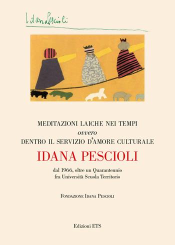 Meditazioni laiche nei tempi ovvero dentro il servizio d'amore culturale. Dal 1966, oltre un quarantennio fra università scuola territorio - Idana Pescioli - Libro Edizioni ETS 2017 | Libraccio.it