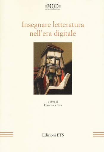 Insegnare letteratura nell'era digitale  - Libro Edizioni ETS 2017, La modernità letteraria | Libraccio.it