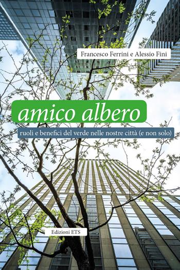 Amico albero. Ruoli e benefici del verde nelle nostre città (e non solo) - Francesco Ferrini, Alessio Fini - Libro Edizioni ETS 2017, Obliqui | Libraccio.it