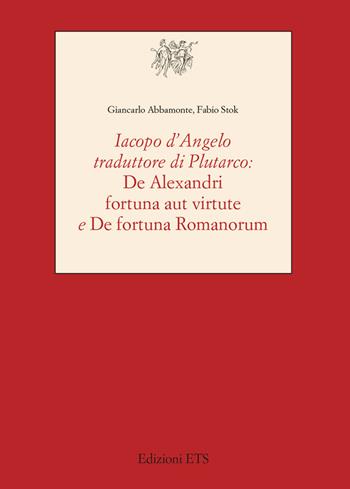 Iacopo D'Angelo traduttore di Plutarco. «De Alexandri fortuna aut virtute» e «De fortuna romanorum» - Giancarlo Abbamonte, Fabio Stock - Libro Edizioni ETS 2017, Testi e studi di cultura classica | Libraccio.it