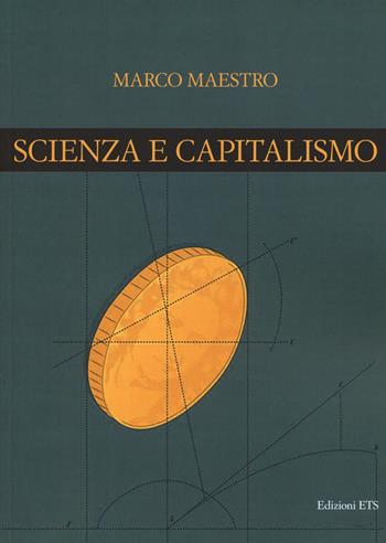 Scienza e capitalismo - Marco Maestro - Libro Edizioni ETS 2017 | Libraccio.it
