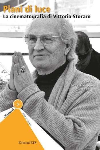 Piani di luce. La cinematografia di Vittorio Storaro  - Libro Edizioni ETS 2017, Clockwork. Gente di cinema | Libraccio.it