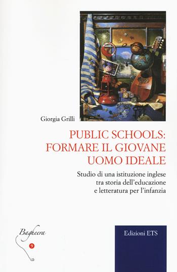 Public schools: formare il giovane uomo ideale. Studio di una istituzione inglese tra storia dell'educazione e letteratura per l'infanzia - Giorgia Grilli - Libro Edizioni ETS 2017, Bagheera | Libraccio.it