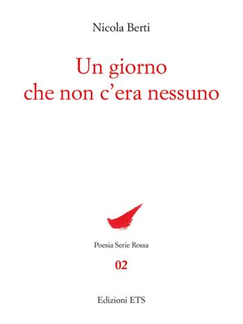 Un giorno che non c'era nessuno - Nicola Berti - Libro Edizioni ETS 2017, Poesia. Serie rossa | Libraccio.it