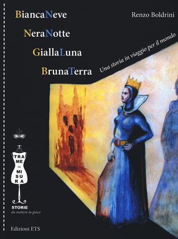 BiancaNeve, NeraNotte, GiallaLuna, BrunaTerra. Una storia in viaggio per il mondo. Ediz. illustrata - Renzo Boldrini - Libro Edizioni ETS 2018, Trame su misura | Libraccio.it