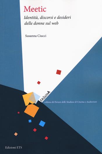 Meetic. Identità, discorsi e desideri delle donne sul web - Susanna Ciucci - Libro Edizioni ETS 2018, FAScinA | Libraccio.it