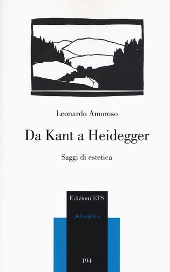 Da Kant a Heidegger. Saggi di estetica - Leonardo Amoroso - Libro Edizioni ETS 2017, Philosophica | Libraccio.it
