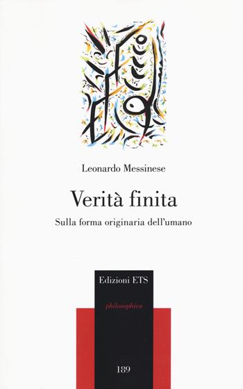 Verità finita. Sulla forma originaria dell'umano - Leonardo Messinese - Libro Edizioni ETS 2017, Philosophica | Libraccio.it