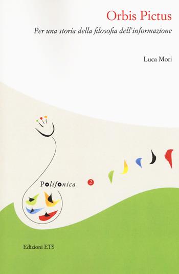 Orbis pictus. Per una storia della filosofia dell'informazione - Luca Mori - Libro Edizioni ETS 2018, Polifonica | Libraccio.it