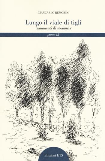 Lungo il viale di tigli. Frammenti di memoria - Giancarlo Remorini - Libro Edizioni ETS 2017, Il portone. Letteraria prosa | Libraccio.it