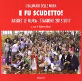 E fu scudetto. Basket Le Mura. Stagione 2016-2017. Ediz. illustrata