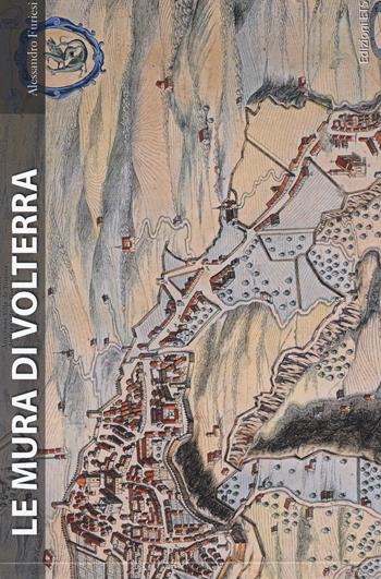 Le mura di Volterra. Ediz. a colori - Alessandro Furiesi - Libro Edizioni ETS 2017 | Libraccio.it