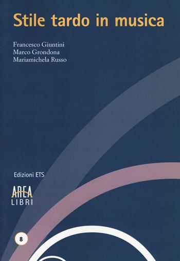 Stile tardo in musica - Francesco Giuntini, Marco Grondona, Mariamichela Russo - Libro Edizioni ETS 2017, Area libri | Libraccio.it