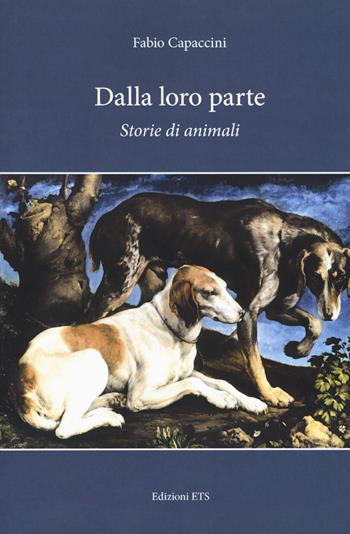 Dalla loro parte. Storie di animali - Fabio Capaccini - Libro Edizioni ETS 2017 | Libraccio.it