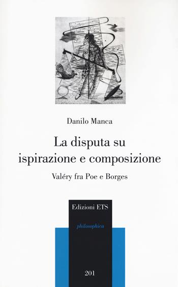 La disputa su ispirazione e composizione. Valéry tra Poe e Borges - Danilo Manca - Libro Edizioni ETS 2018, Philosophica | Libraccio.it