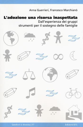 L'adozione una risorsa inaspettata. Dall'esperienza dei gruppi strumenti per il sostegno delle famiglie - Anna Guerrieri, Francesco Marchianò - Libro Edizioni ETS 2018, Genitori si diventa | Libraccio.it