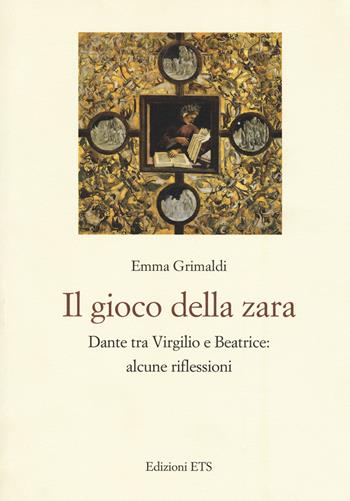 Il gioco di zara. Dante tra Virgilio e Beatrice: alcune riflessioni - Emma Grimaldi - Libro Edizioni ETS 2018 | Libraccio.it