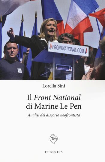 Le «Front National» di Marine Le Pen. Analisi del discorso neofrontista - Lorella Sini - Libro Edizioni ETS 2018, Obliqui | Libraccio.it