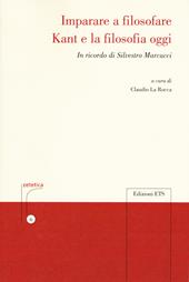 Imparare a filosofare. Kant e la filosofia di oggi. In ricordo di Silvestro Marcucci