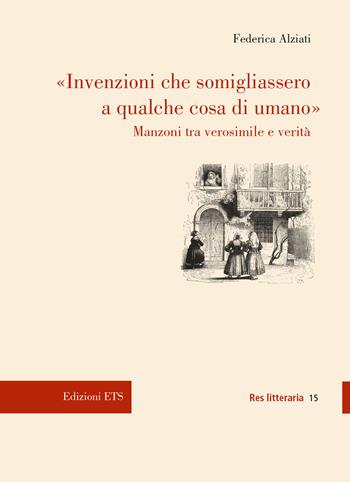 «Invenzioni che somigliassero a qualche cosa di umano». Manzoni tra verosimile e verità - Federica Alziati - Libro Edizioni ETS 2018, Res litteraria | Libraccio.it