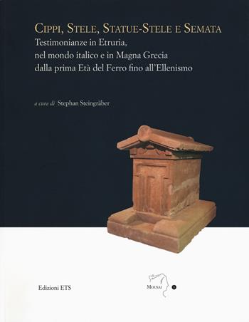 Cippi, stele, statue-stele e semata. Testimonianze in Etruria, nel mondo italico e in Magna Grecia dalla prima Età del Ferro fino all'Ellenismo. Atti del Convegno internazionale (Sutri, Villa Savorelli, 24-25 aprile 2015)  - Libro Edizioni ETS 2018, Mousai. Laboratorio di archeologia e storia delle arti | Libraccio.it
