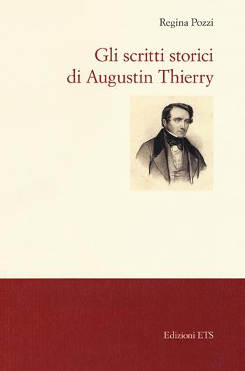 Gli scritti storici di Augustin Thierry - Regina Pozzi - Libro Edizioni ETS 2017 | Libraccio.it