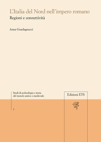 L'Italia del Nord nell'Impero Romano regioni e connettività - Anna Guadagnucci - Libro Edizioni ETS 2018 | Libraccio.it