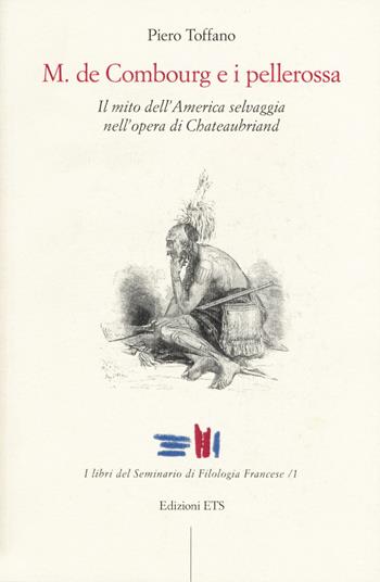 M. De Combourg e i pellerossa. Il mito dell’America selvaggia nell’opera di Chateaubriand - Piero Toffano - Libro Edizioni ETS 2018, I libri del seminario di filologia francese | Libraccio.it