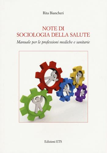 Note di sociologia della salute. Manuale per le professioni mediche e sanitarie - Rita Biancheri - Libro Edizioni ETS 2018 | Libraccio.it