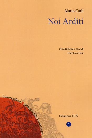 Noi Arditi - Mario Carli - Libro Edizioni ETS 2019, Guerra e cultura. Biblioteca della Grande Guerra | Libraccio.it