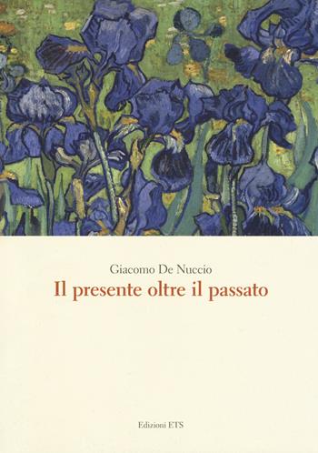 Il presente oltre il passato - Giacomo De Nuccio - Libro Edizioni ETS 2017 | Libraccio.it