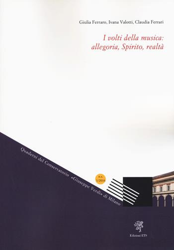 I volti della musica: allegoria, Spirito, realtà (2016). Vol. 1 - Giulia Ferraro, Ivana Valotti, Claudia Ferrari - Libro Edizioni ETS 2018, Quaderni del Conservatorio «Giuseppe Verdi» di Milano. Nuova serie | Libraccio.it