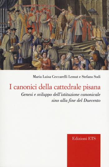 I canonici della cattedrale pisana. Genesi e sviluppo dell'istituzione canonicale sino alla fine del Duecento - M. Luisa Ceccarelli Lemut, Stefano Sodi - Libro Edizioni ETS 2018, Vos estis templum Dei vivi. Storia Chiesa | Libraccio.it