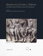 Archeologia classica a Firenze. Atti della Giornata di studi in memoria di Luigi Beschi