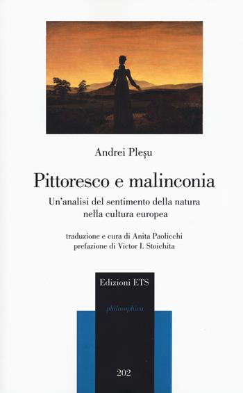 Pittoresco e malinconia. Un'analisi del sentimento della natura nella cultura europea - Andrei Plesu - Libro Edizioni ETS 2018, Philosophica | Libraccio.it