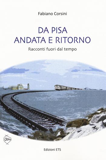 Da Pisa andata e ritorno. racconti fuori dal tempo - Fabiano Corsini - Libro Edizioni ETS 2018, Obliqui | Libraccio.it