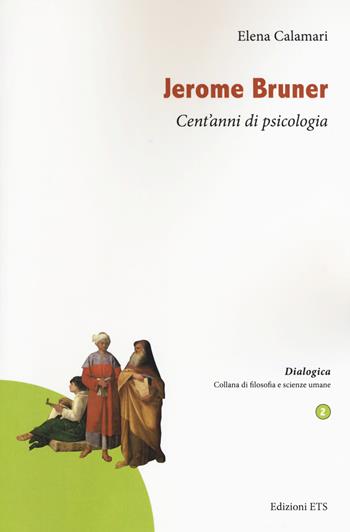 Jerome Bruner. Cent'anni di psicologia - Elena Calamari - Libro Edizioni ETS 2018, Dialogica | Libraccio.it
