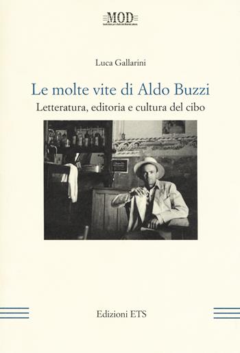 Le molte vite di Aldo Buzzi. Letteratura, editoria e cultura del cibo - Luca Gallarini - Libro Edizioni ETS 2018, Biblioteca della modernità letteraria | Libraccio.it