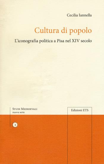 Cultura di popolo. L'iconografia politica di Pisa nel XIV secolo - Cecilia Iannella - Libro Edizioni ETS 2018, Studi medievali | Libraccio.it