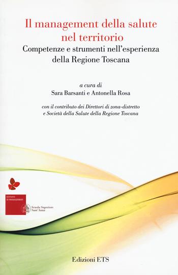 Il management della salute nel territorio. Competenze e strumenti nell'esperienza della Regione Toscana  - Libro Edizioni ETS 2019, Creare valore nella sanità pubblica | Libraccio.it