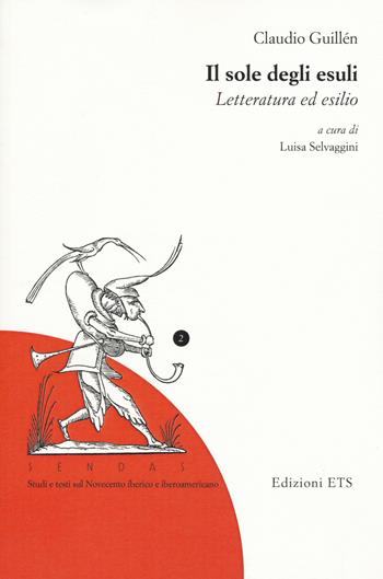 Il sole degli esuli. Letteratura ed esilio - Claudio Guillén - Libro Edizioni ETS 2018, Sendas. Studi e testi del Novecento iberico e iberoamericano | Libraccio.it