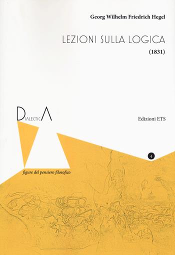 Lezioni sulla logica 1831 - Friedrich Hegel - Libro Edizioni ETS 2018, Dialectica. Figure del pensiero filosofico | Libraccio.it