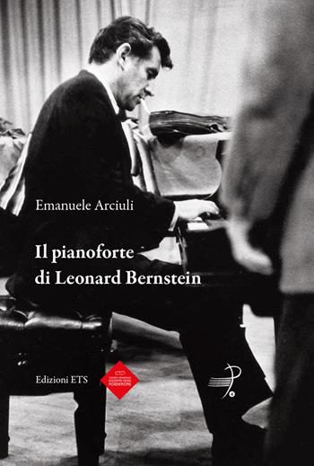 Il pianoforte di Leonard Bernstein - Emanuele Arciuli - Libro Edizioni ETS 2018, Parlando di musica, emozioni, didattica | Libraccio.it