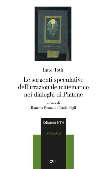 Le sorgenti speculative dell'irrazionale matematico nei dialoghi di Platone - Imre Toth - Libro Edizioni ETS 2018, Parva Philosophica | Libraccio.it